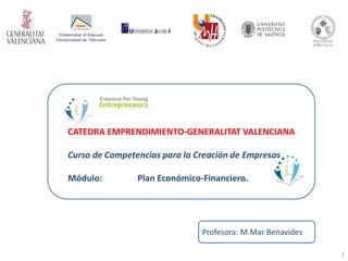 CATEDRA EMPRENDIMIENTO-GENERALITAT VALENCIANA
Curso de Competencias para la Creación de Empresas
Módulo: Plan Económico-Financiero.
Profesora: M.Mar Benavides
1
 