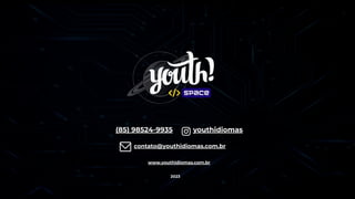 youthidiomas
2023
(85) 98524-9935
www.youthidiomas.com.br
contato@youthidiomas.com.br
 