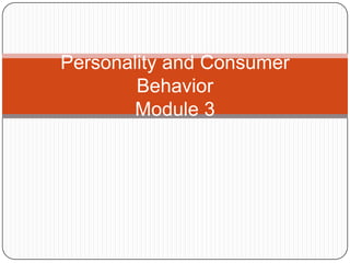 Personality and Consumer
Behavior
Module 3

 