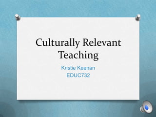 Culturally Relevant
Teaching
Kristie Keenan
EDUC732
 