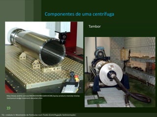 Componentes de uma centrífuga
19
Tambor
http://www.andritz.com/pt/ANONID3A59BD166914CD8C/ep/ep-products-main/ep-mst/ep-
mechanical-sludge-treatment-decanters.htm
 