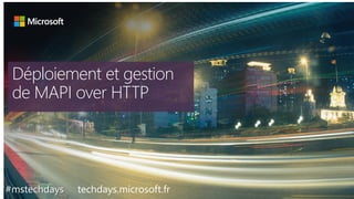 #mstechdays techdays.microsoft.fr
Outlook
Déploiement et gestion
de MAPI over HTTP
 