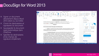 tech.days 2015#mstechdays
Signer un document
directement depuis Word
2013 (client ou via O365)
Choisir les destinataires et
signataires du document
Sauvegarder le document
signé automatique dans
OneDrive
Spécifier les destinataires
et les champs de
signature simplement
 