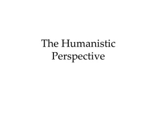 The Humanistic
  Perspective
 