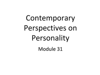 Contemporary
Perspectives on
  Personality
    Module 31
 