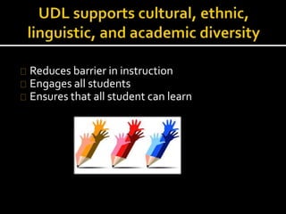 Reduces barrier in instruction
Engages all students
Ensures that all student can learn
 