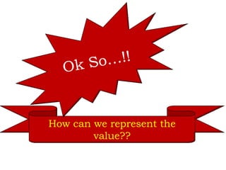 How can we represent the
value??
 