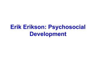 Erik Erikson: Psychosocial
Development
 