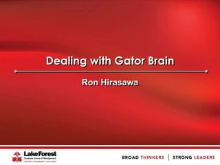 Dealing with Gator Brain
Ron Hirasawa
 