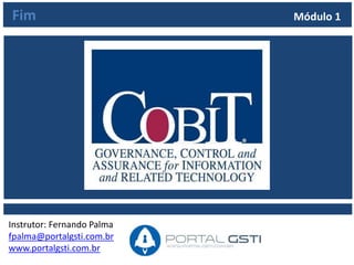Curso COBIT 4.1 Foundation
Instrutor: Fernando Palma
fpalma@portalgsti.com.br
www.portalgsti.com.br
Módulo 2
 