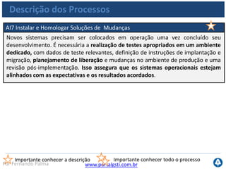 www.portalgsti.com.brPor Fernando Palma
Estrutura do COBIT
Planejar e
Organizar
Adquirir e
Implementar
Monitorar e
Avaliar
Entregar e
Suportar
DS1 ao DS13
 