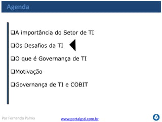 www.portalgsti.com.brPor Fernando Palma
Os desafios da TI
Alinhar os objetivos de TI aos objetivos de Negócio
Entregar valor
Demonstrar o Retorno de Investimento (ROI)
Diminuir Custos
Gerenciar Segurança da Informação
 
