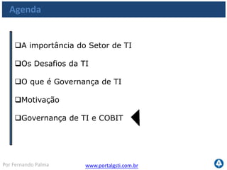 www.portalgsti.com.brPor Fernando Palma
COSO
BSC
O que é Governança de TI
Modelos e frameworks utilizados
Governança
Coorporativa
Governança
de Negócios
Governança
de TI
 