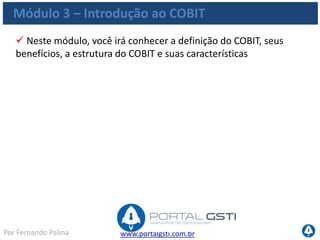 www.portalgsti.com.brPor Fernando Palma
Agenda
O que é COBIT
Características
Estrutura
 