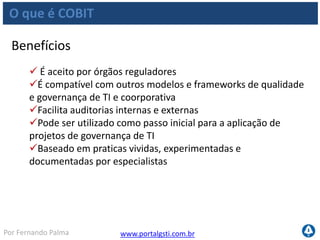 www.portalgsti.com.brPor Fernando Palma
Agenda
O que é COBIT
Características
Estrutura
 