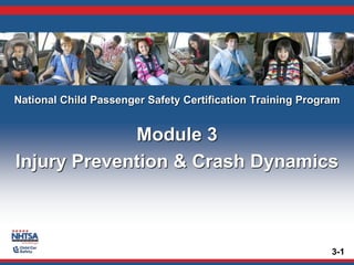 National Child Passenger Safety Certification Training Program
Module 3
Injury Prevention & Crash Dynamics
3-1
 
