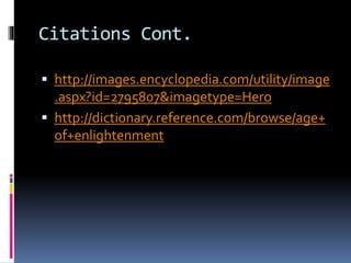 Citations Cont. 
 http://images.encyclopedia.com/utility/image 
.aspx?id=2795807&imagetype=Hero 
 http://dictionary.reference.com/browse/age+ 
of+enlightenment 
