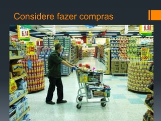 Considere fazer compras
 