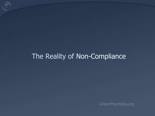 The Reality of Non-Compliance GreenPharmEdu.org 