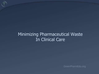 Minimizing Pharmaceutical Waste In Clinical Care GreenPharmEdu.org 