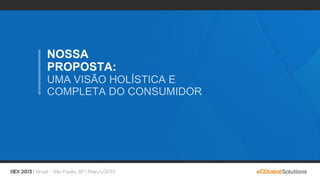 NOSSA
PROPOSTA:
UMA VISÃO HOLÍSTICA E
COMPLETA DO CONSUMIDOR
 