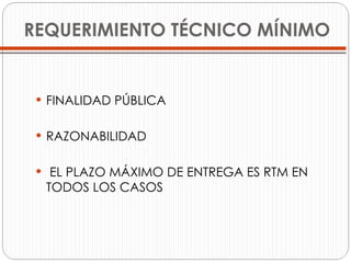 FINALIDAD PÚBLICA RAZONABILIDAD EL PLAZO MÁXIMO DE ENTREGA ES RTM EN TODOS LOS CASOS REQUERIMIENTO TÉCNICO MÍNIMO 