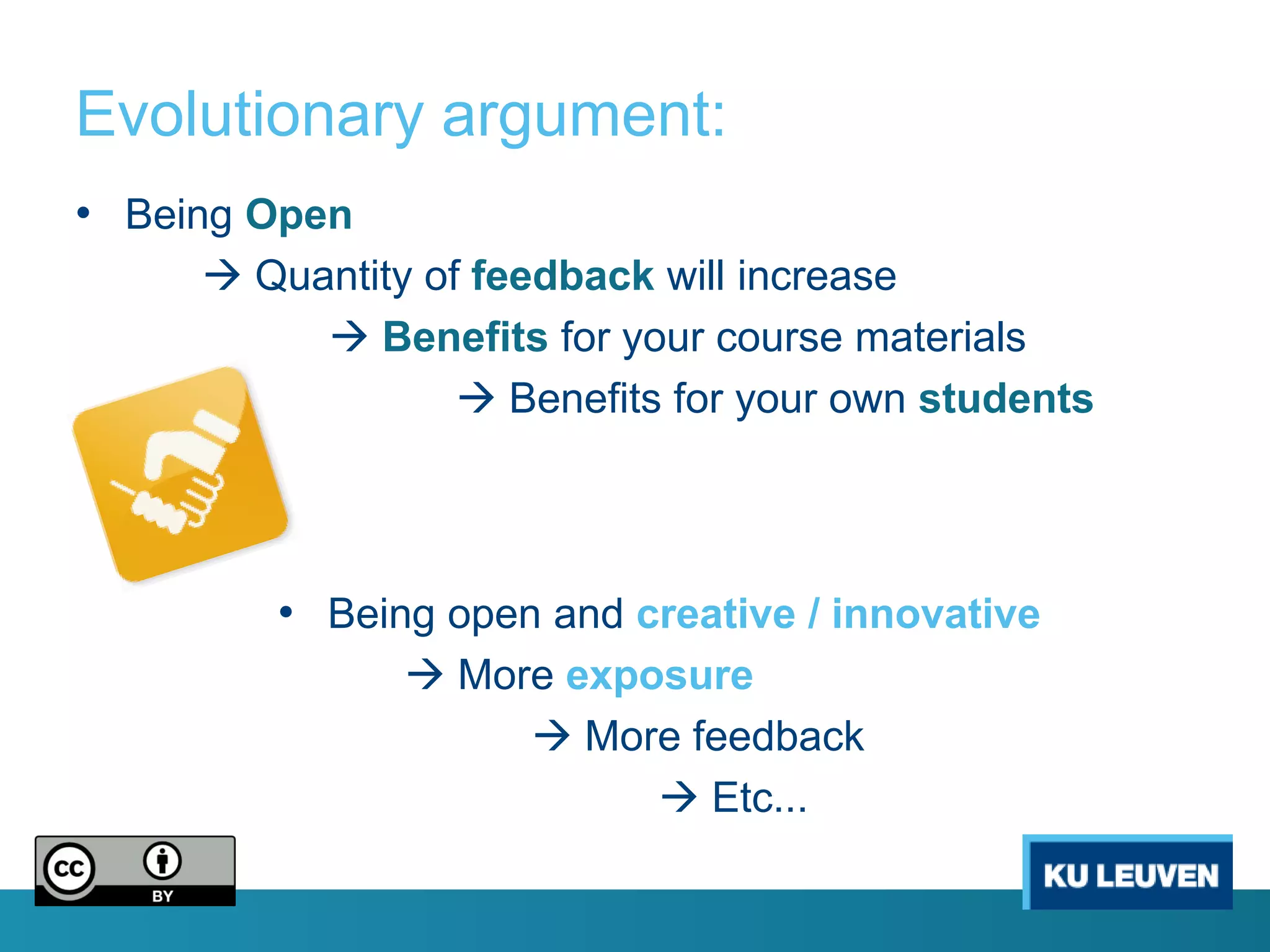 Evolutionary argument:
• Being Open
      Quantity of feedback will increase
           Benefits for your course materials
                   Benefits for your own students




        • Being open and creative / innovative
                More exposure
                     More feedback
                           Etc...
 