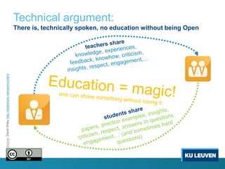 Technical argument:
                                                        There is, technically spoken, no education without being Open
Source: David Wiley http://slideshare.net/opencontent
 