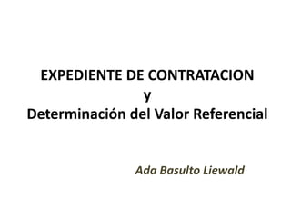 EXPEDIENTE DE CONTRATACIONyDeterminación del Valor Referencial Ada BasultoLiewald 