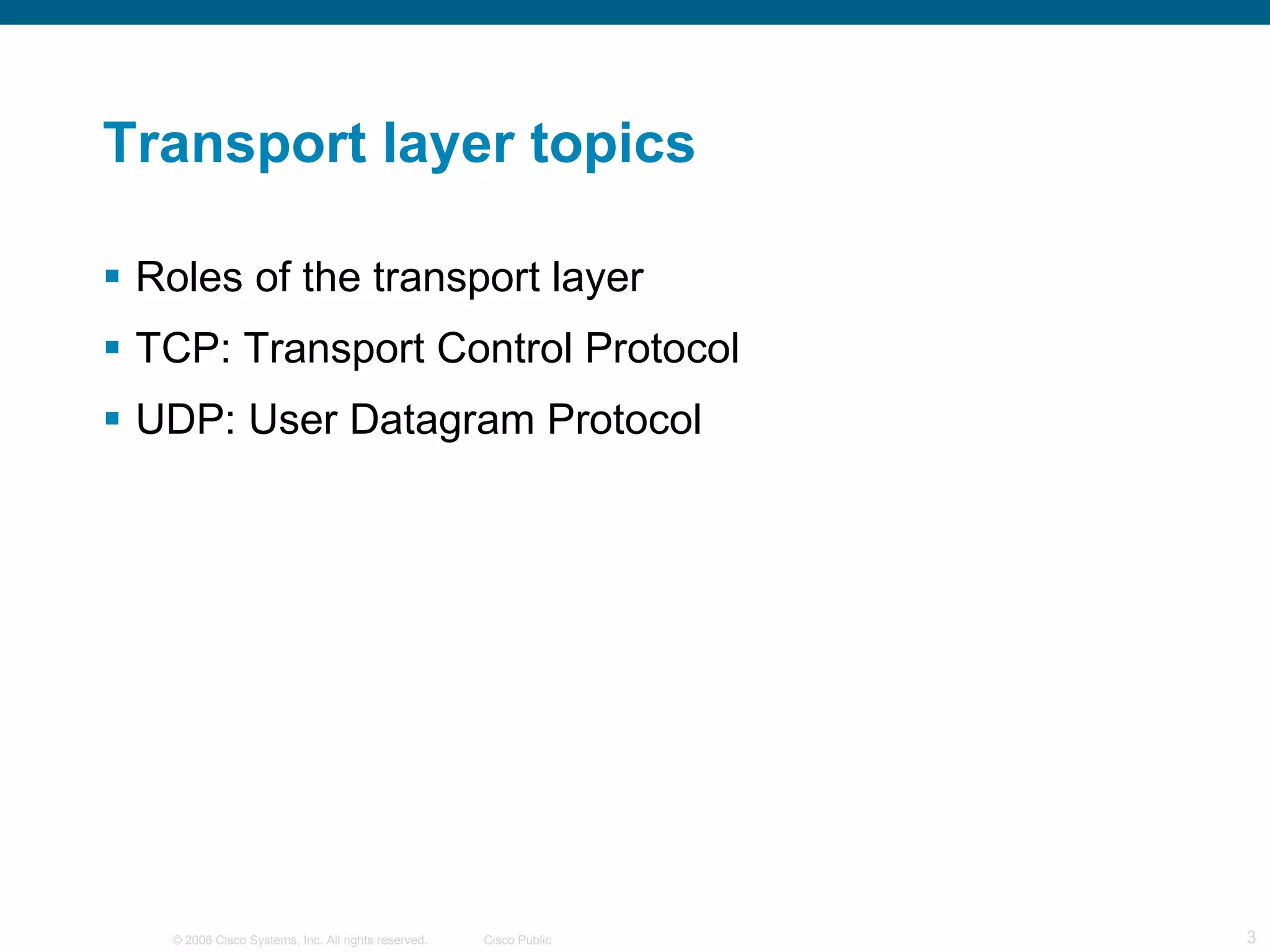 Transport layer topics Roles of the transport layer TCP: Transport Control Protocol UDP: User Datagram Protocol 