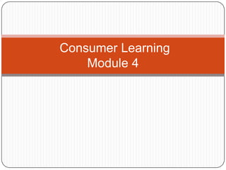 Consumer Learning
Module 4

 