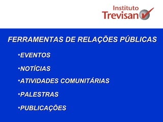 FERRAMENTAS DE RELAÇÕES PÚBLICAS EVENTOS NOTÍCIAS ATIVIDADES COMUNITÁRIAS   PALESTRAS PUBLICAÇÕES 