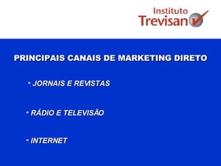 PRINCIPAIS CANAIS DE MARKETING DIRETO JORNAIS E REVISTAS RÁDIO E TELEVISÃO INTERNET 