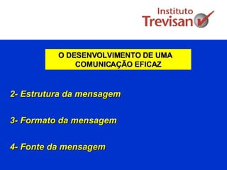 O DESENVOLVIMENTO DE UMA  COMUNICAÇÃO EFICAZ 2- Estrutura da mensagem 3- Formato da mensagem 4- Fonte da mensagem 