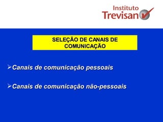 SELEÇÃO DE CANAIS DE COMUNICAÇÃO Canais de comunicação pessoais Canais de comunicação não-pessoais 