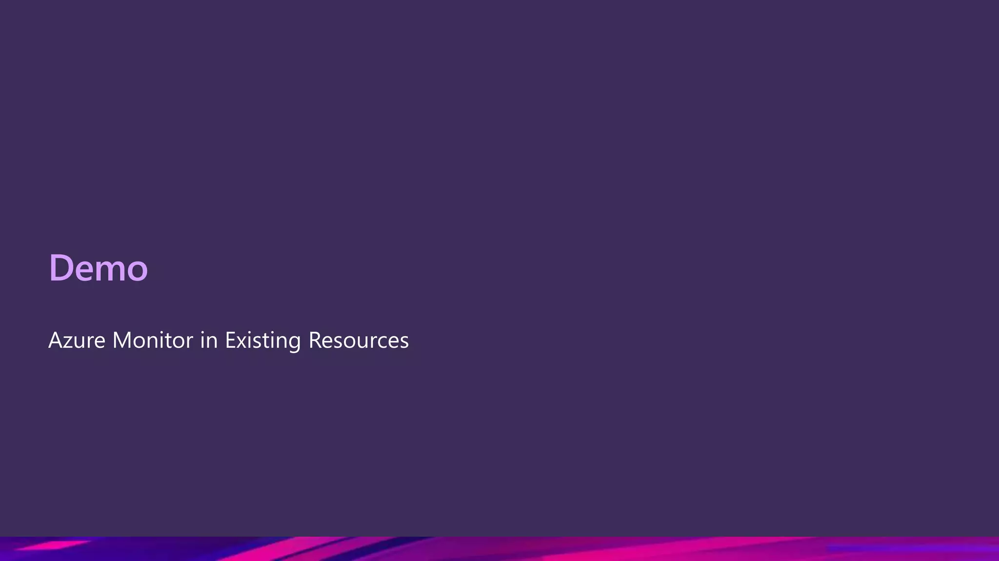 Demo
Azure Monitor in Existing Resources
 