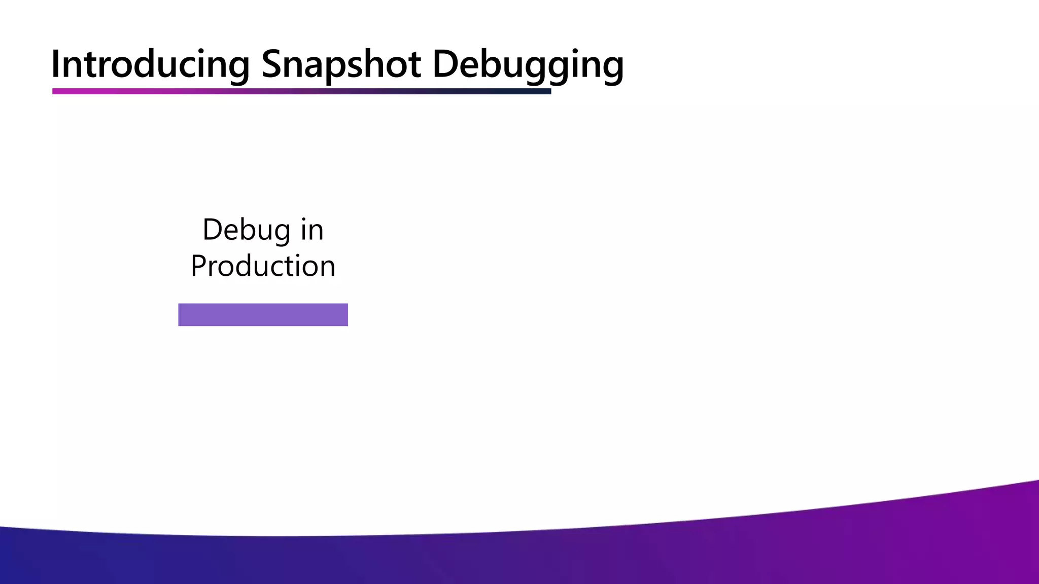Introducing Snapshot Debugging
 