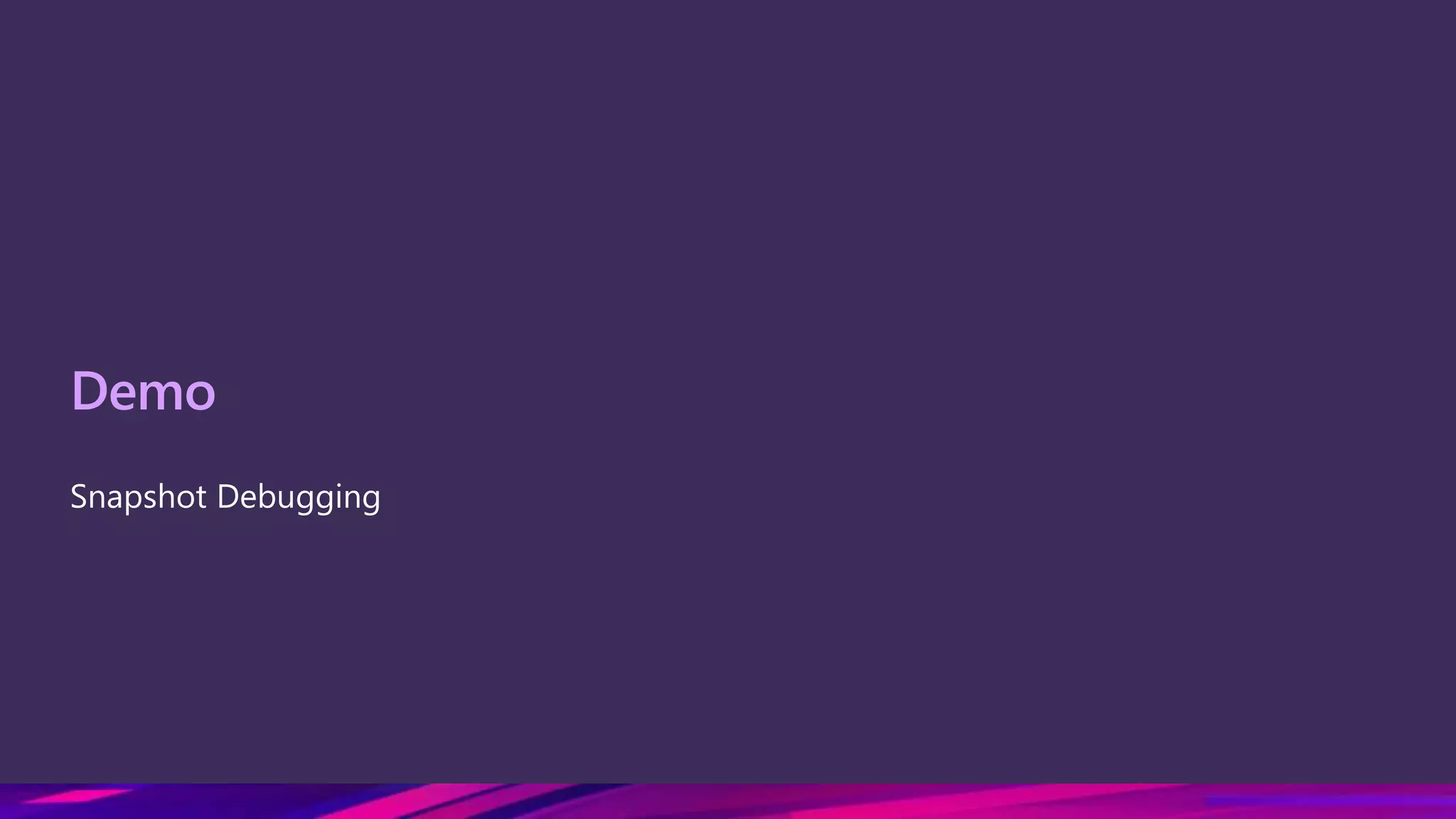 Demo
Snapshot Debugging
 