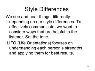 Style Differences  <ul><li>We see and hear things differently depending on our style differences. To effectively communica...