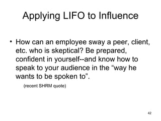 Applying LIFO to Influence <ul><li>How can an employee sway a peer, client, etc. who is skeptical? Be prepared, confident ...