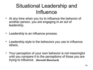 Situational Leadership and Influence <ul><li>At any time when you try to influence the behavior of another person, you are...