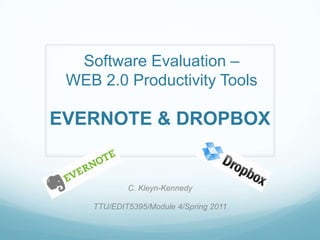 Software Evaluation –WEB 2.0 Productivity Tools EVERNOTE & DROPBOX C. Kleyn-Kennedy TTU/EDIT5395/Module 4/Spring 2011 
