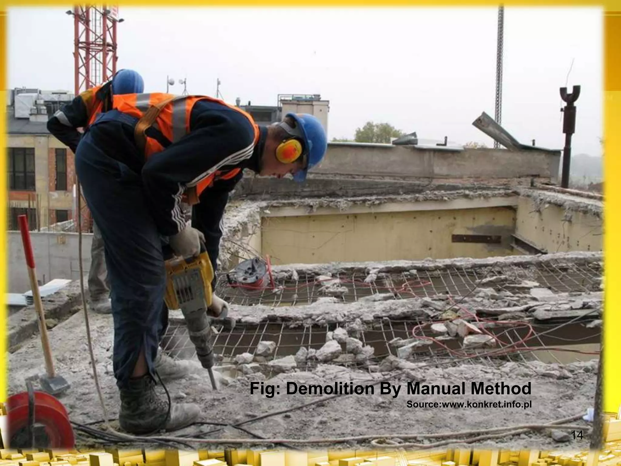 Fig: Demolition By Manual Method
Source:www.konkret.info.pl
14
 