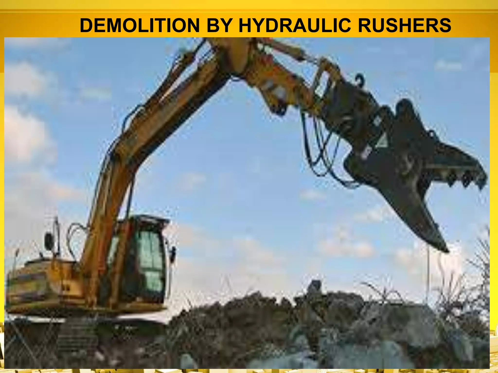 DEMOLITION BY HYDRAULIC RUSHERS
 