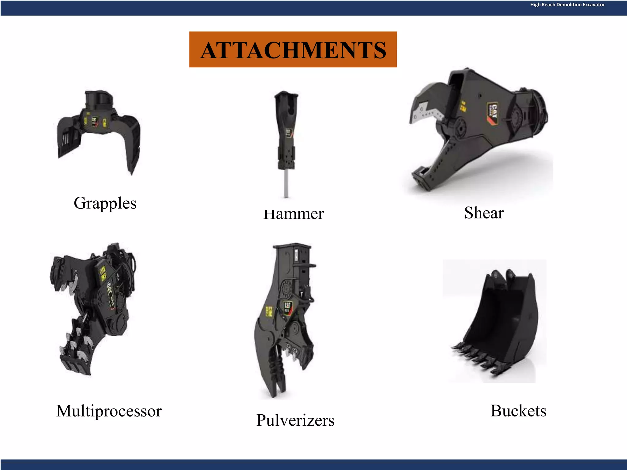 High Reach Demolition Excavator
Hammer
ATTACHMENTS
Grapples
Multiprocessor
Pulverizers
Buckets
Shear
 