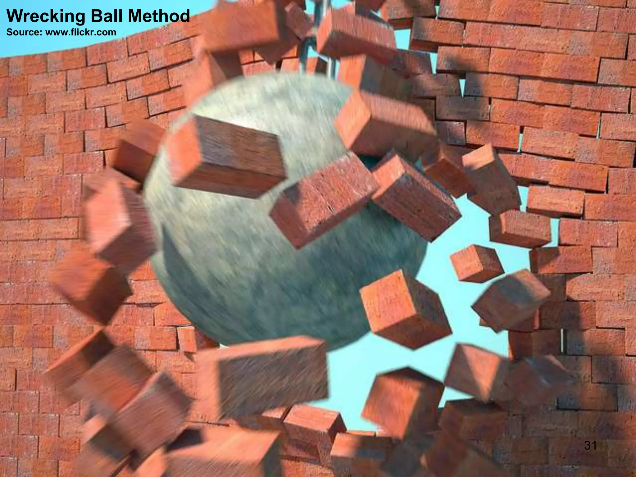 Wrecking Ball Method
Source: www.flickr.com
31
 