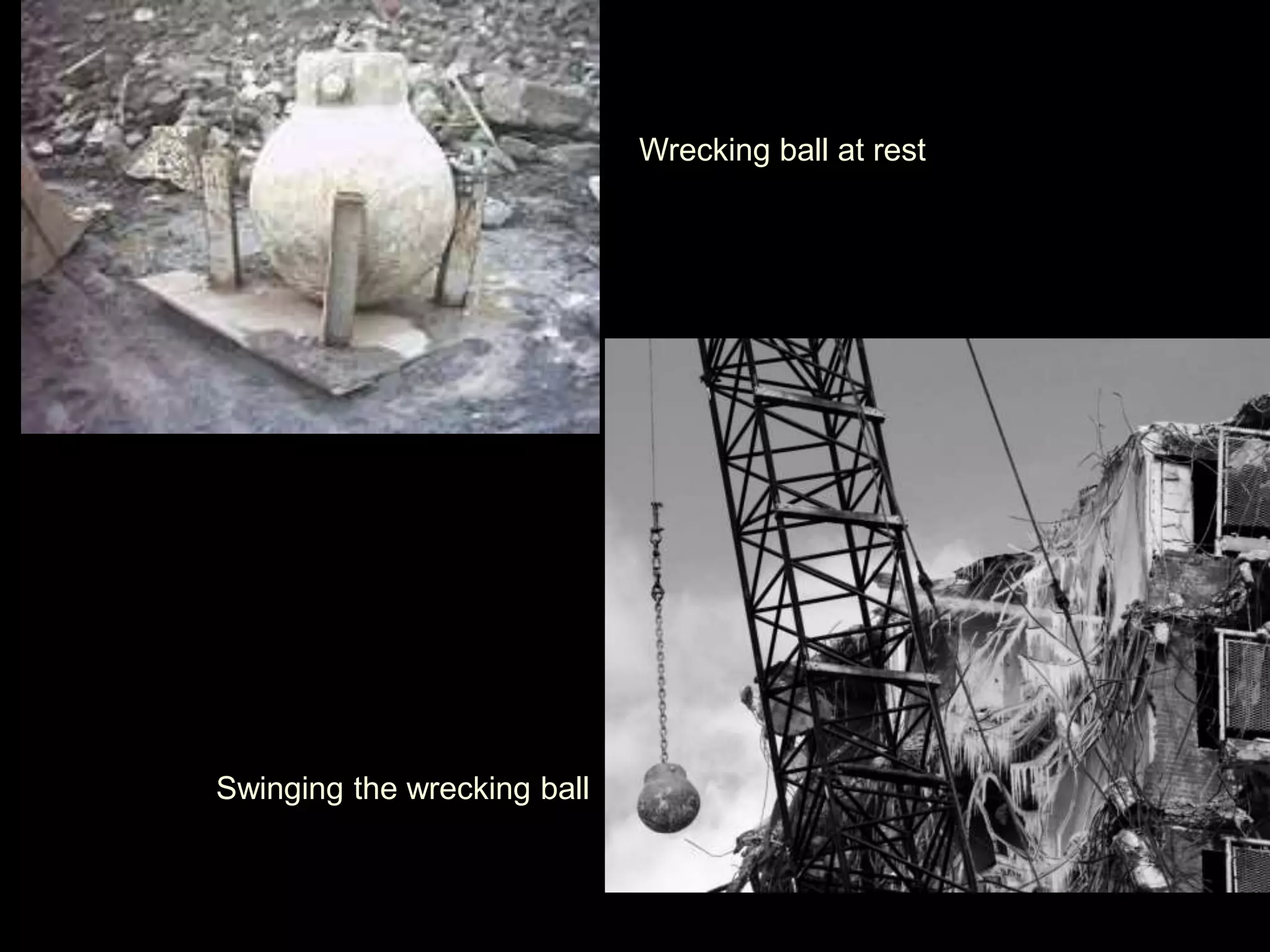32
Wrecking ball at rest
Swinging the wrecking ball
 