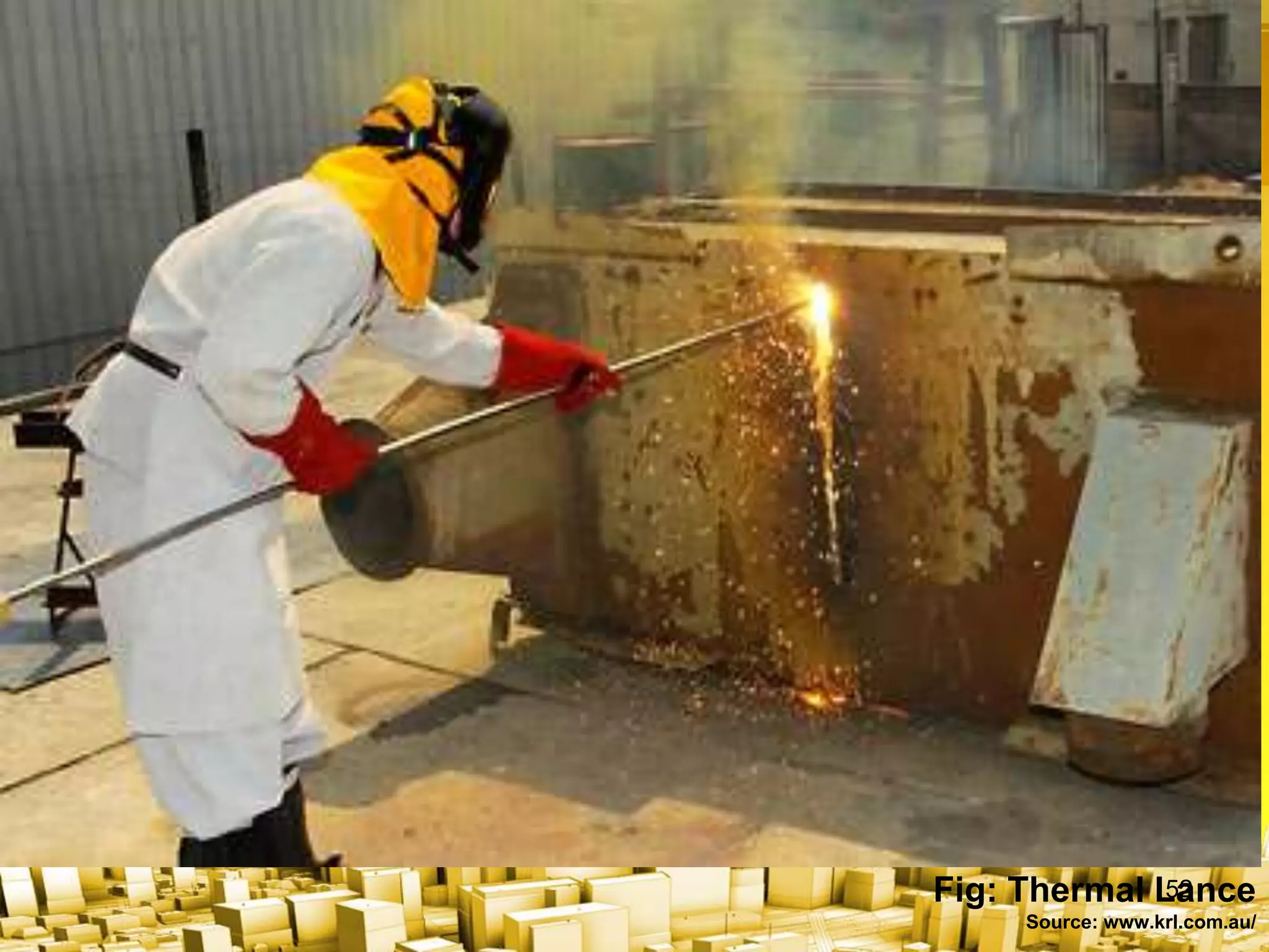 Fig: Thermal Lance
Source: www.krl.com.au/
52
 