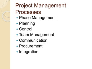 Project Management
Processes
 Phase Management
 Planning
 Control
 Team Management
 Communication
 Procurement
 Integration
 