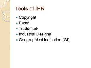 Tools of IPR
 Copyright
 Patent
 Trademark
 Industrial Designs
 Geographical Indication (GI)
 